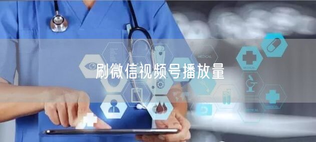 刷微信视频号播放量