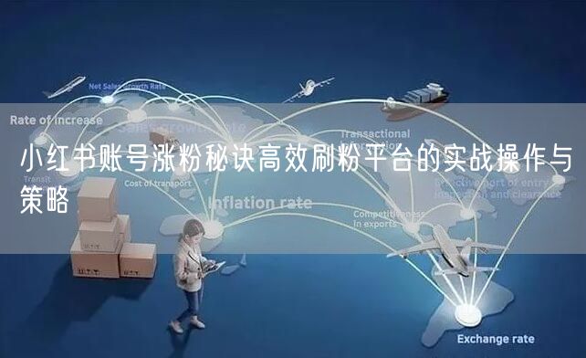 小红书账号涨粉秘诀高效刷粉平台的实战操作与策略